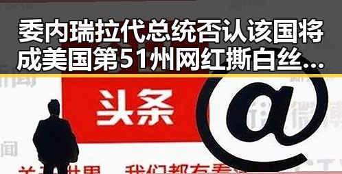 委内瑞拉代总统否认该国将成美国第51州 网红撕白丝袜视频引发争议
