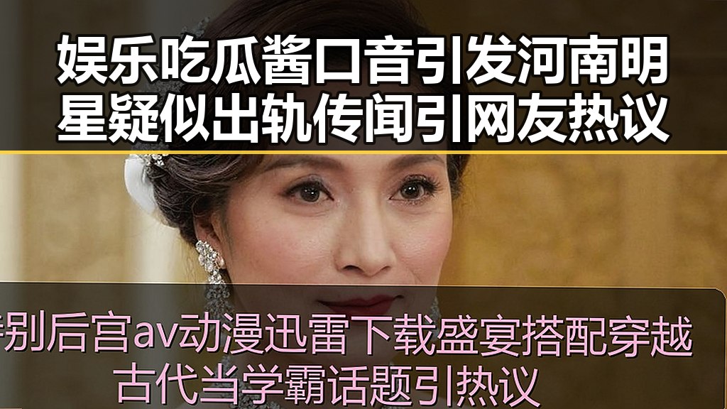 娱乐吃瓜酱口音引发河南明星疑似出轨传闻引网友热议